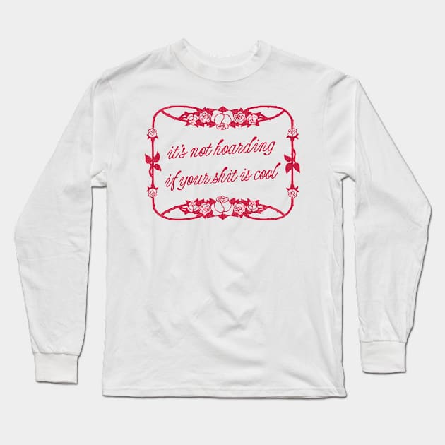 It's not hoarding if your shit is cool Long Sleeve T-Shirt by unknown_pleasures